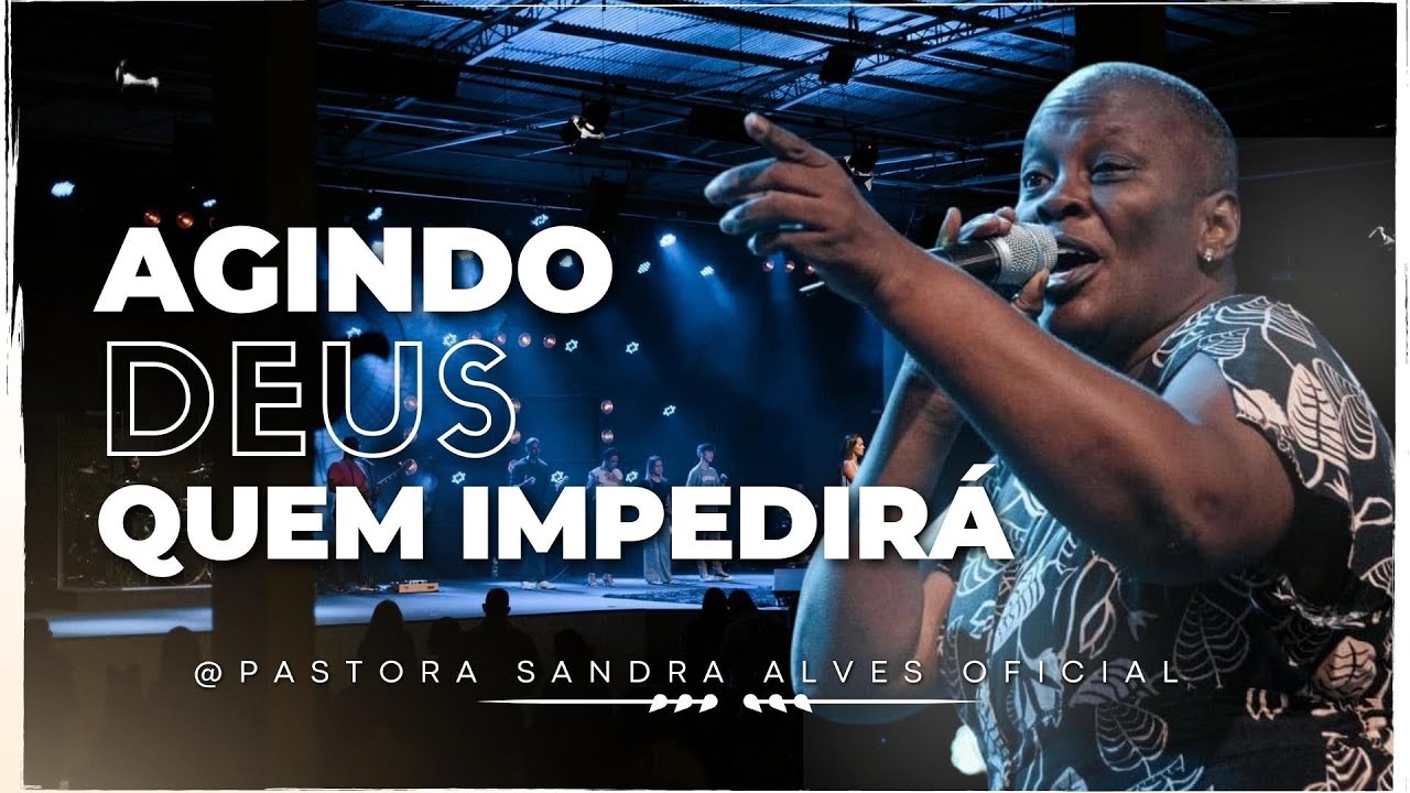 Agindo Deus, Que Impedirá | Pastora Sandra Alves
