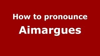 How to pronounce Aimargues