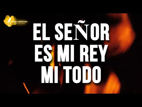 EL SEÑOR ES MI REY MI TODO - ALABANZAS ALEGRES - Remolineando, Llego el Tiempo, Como En El Cielo