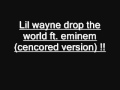 Lil wayne drop the world ft. eminem (Censored ...