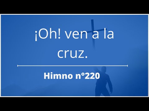 Himno n°220: ¡Oh! ven a la cruz