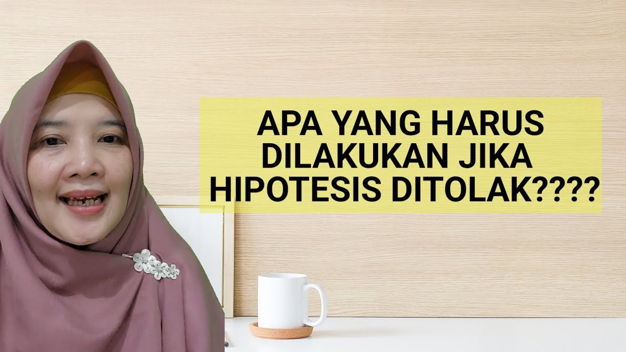 Apabila hipotesis tidak terbukti, apa yang harus dilakukan