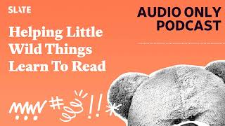 Helping Little Wild Things Learn To Read | Care and Feeding | Slate's parenting show Podcast