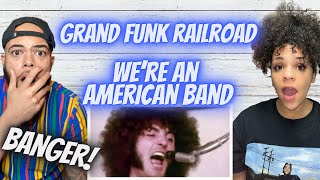 ANOTHER BANGER!!.. | FIRST TIME HEARING Grand Funk Railroad -  We&#39;re An American Band REACTION