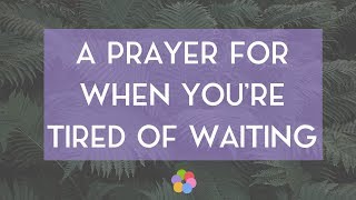 A Prayer for When You&#39;re Tired of Waiting
