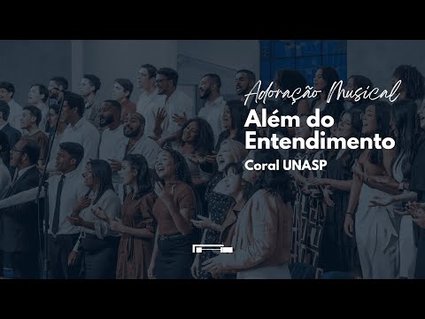 Além do Entendimento | Coral Unasp
