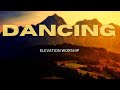 Dancing - Elevation Worship (Lyrics)