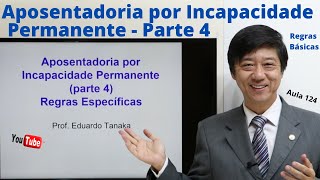 Dto Previdenciário - Aposentadoria por Incapacidade Permanente - Parte 4- Aula 124 - Prof Edu Tanaka