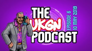 The UKGN Podcast - Episode 6 - 10th May 2019