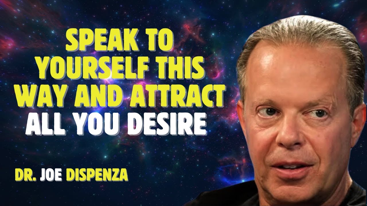 Speak to Yourself This Way and Attract All You Desire - Joe Dispenza Motivation