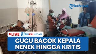 LIVE: Cucu Bacok Kepala Nenek di Pacitan Pakai Golok gegara Sakit Hati, Korban Alami Luka Kritis