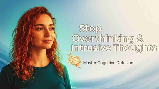 Overcome Intrusive Thoughts & Overthinking | Master Cognitive Diffusion