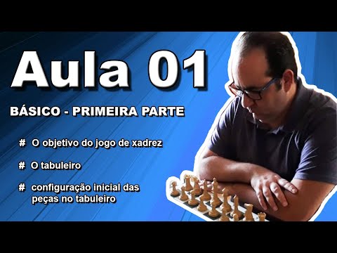 Básico Primeira Parte - Aula 01- Objetivo do jogo de xadrez, o tabuleiro, ajustando as peças.