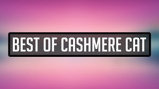 Best of Cashmere Cat - ⚡Mixtape⚡