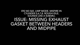 E9x M3 S65 limp mode, misfire, rough idle, exhaust leak