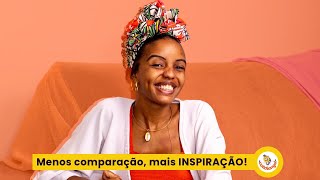 Menos comparação, Mais inspiração!