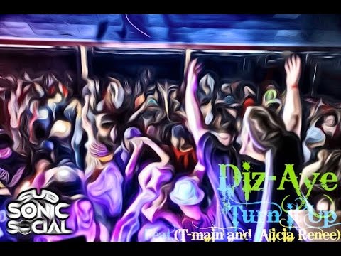 turn it up by Diz-Aye feat.(t-main,Alicia Renee)