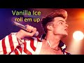 Vanilla Ice Roll Em Up
