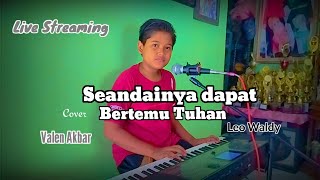 Download lagu SEANDAINYA DAPAT BERTEMU TUHAN || LEO WALDY || by VALEN AKBAR ( COVER ) LIVE STREAMING !!! mp3 Download lagu SEANDAINYA DAPAT BERTEMU TUHAN || LEO WALDY || by VALEN AKBAR ( COVER ) LIVE STREAMING !!! mp3