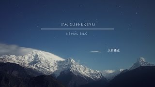 Kemal Bilgi- I'm suffering