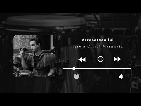 ARREBATADO FUI - LOUVOR IGREJA CRISTÃ MARANATA