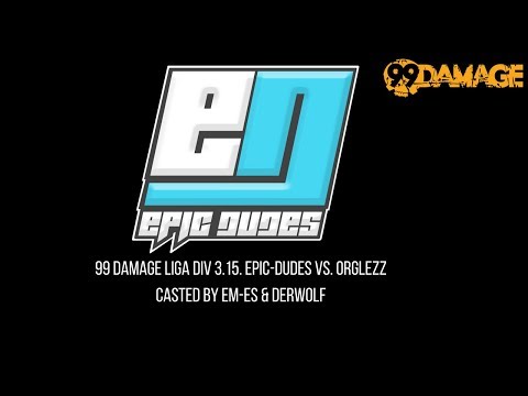 99 damage Liga DIV 3.15. EPIC-DUDES vs. ORGLEZZ casted by eM-eS & derWolf