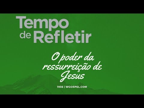 Tempo de Refletir 1936 - O poder da ressurreição de Jesus