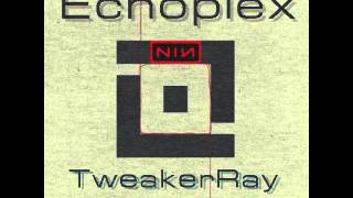 Nine Inch Nails - Echoplex (TweakerRay ReMix)