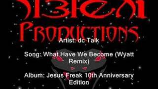 dc Talk&#39;s What Have We Become (Wyatt Remix)