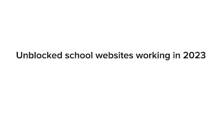 u n b l o c k e d school websites working in 2023 (25+ websites)