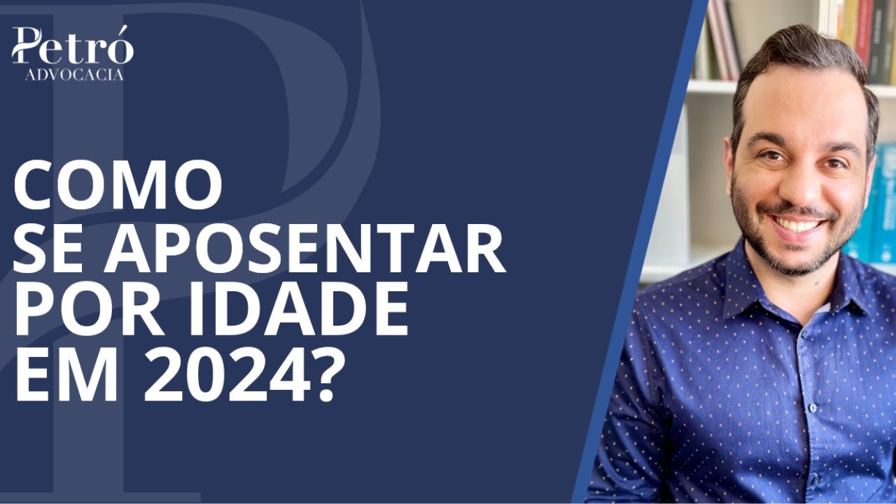 COMO SE APOSENTAR POR IDADE EM 2024?