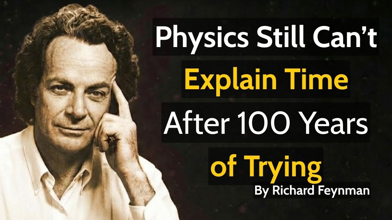 After 100 Years, Physics Still Can’t Explain Time - Richard Feynman
