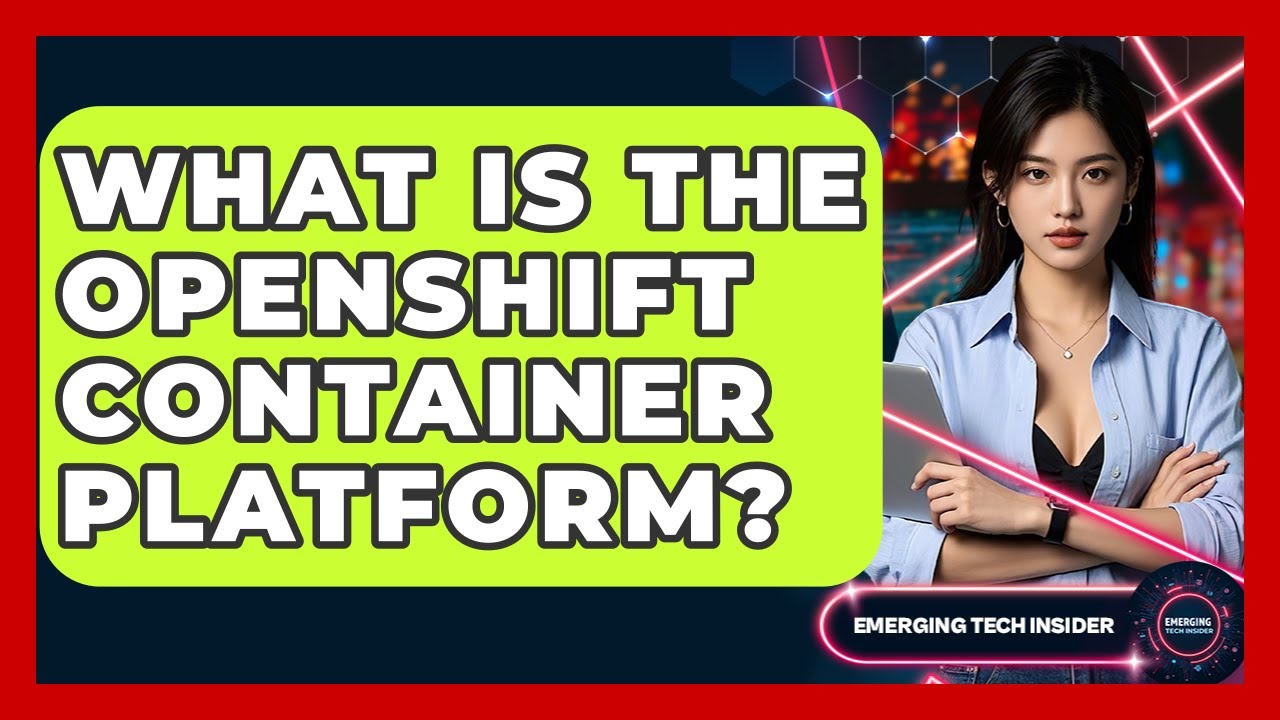 What Is The OpenShift Container Platform? - Emerging Tech Insider