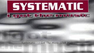 Systematic - I Got The Music (Club Mix)