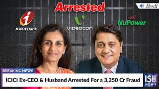 ICICI Ex-CEO & Husband Arrested For a 3,250 Cr Fraud