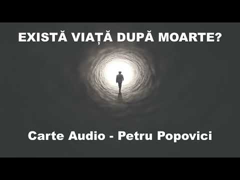 EXISTĂ VIAȚĂ DUPĂ MOARTE!? | Carte Audio - Petru Popovici