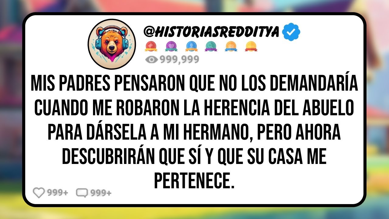 Mis PADRES Pensaron que no los Demandaría Cuando me Robaron la Herencia del Abuelo para Dársela...