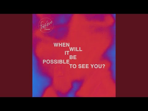 When Will It Be Possible To See You?