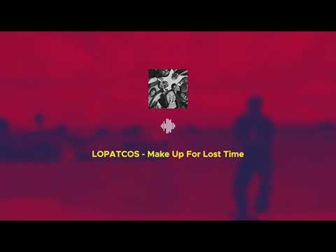 LOPATCOS - Make Up For Lost Time (Audio Music)
