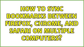 How to sync bookmarks between Firefox, Chrome, and Safari on multiple computers? (11 Solutions!!)