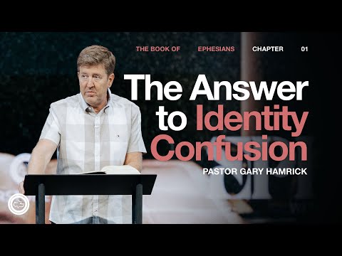The Answer to Identity Confusion  |  Ephesians 1  |  Gary Hamrick