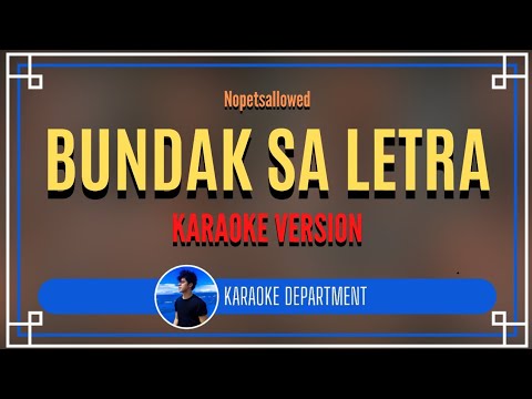 BUNDAK SA LETRA - Nopetsallowed (KARAOKE VERSION)