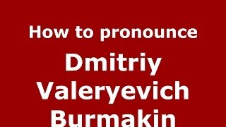 How to pronounce Dmitriy Valeryevich Burmakin