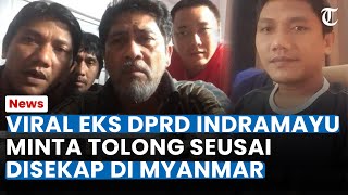 EKS DPRD Indramayu Viral Minta Tolong, 2 Tahun Disekap dan Disiksa di Myanmar, Dipaksa Jadi Penipu