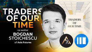 Traders of Our Times - Bogdan Stoichescu of Axia Futures