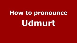 How to pronounce Udmurt