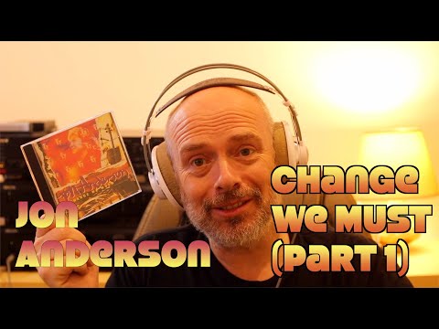 Listening to Jon Anderson: Change We Must Part 1
