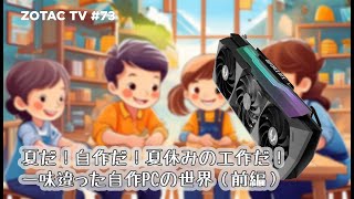 ZOTAC TV 第73回 / 夏だ！自作だ！夏休みの工作だ！一味違った自作PCの世界（前編）