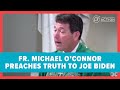 Fr Michael O Connor Preaches Truth To Joe Biden