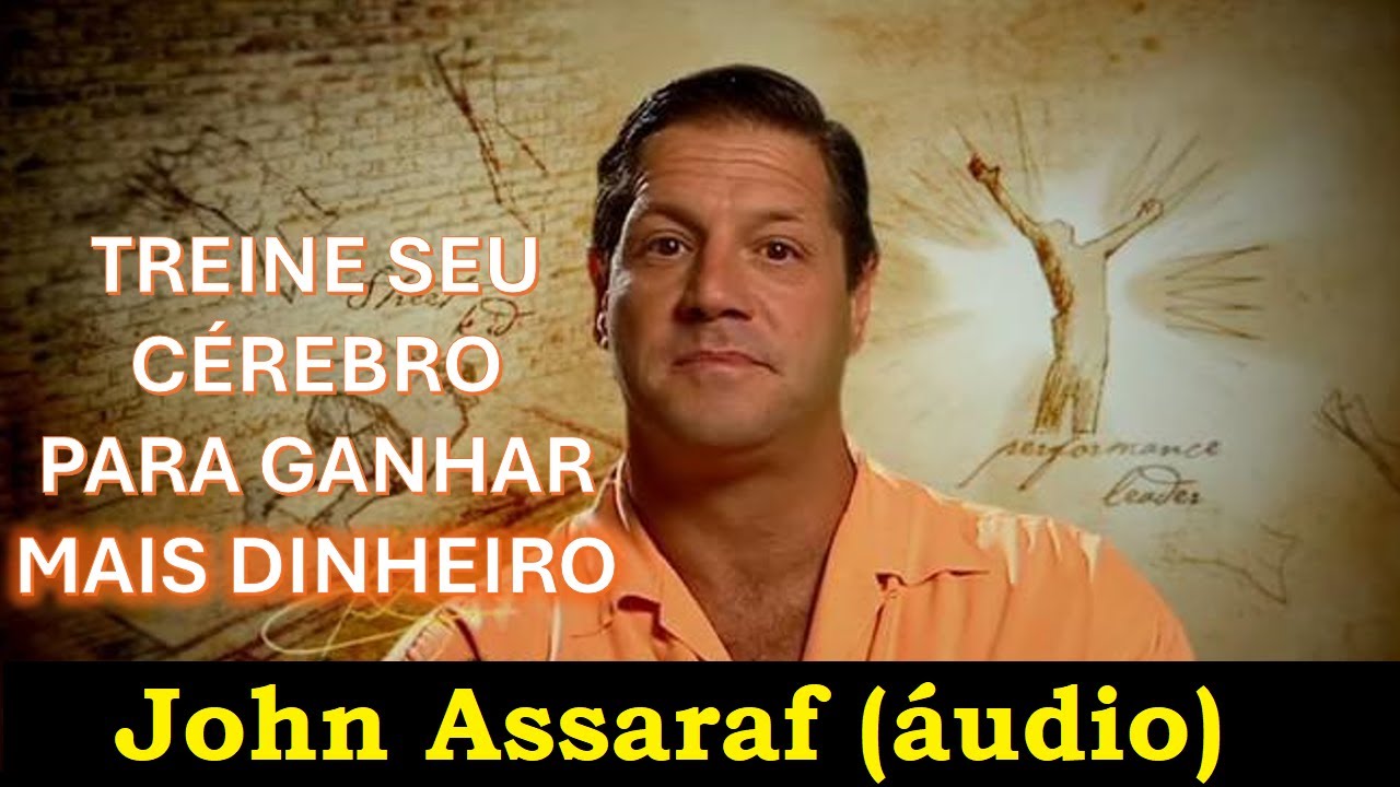 John Assaraf - Treine seu cérebro para ganhar mais dinheiro
